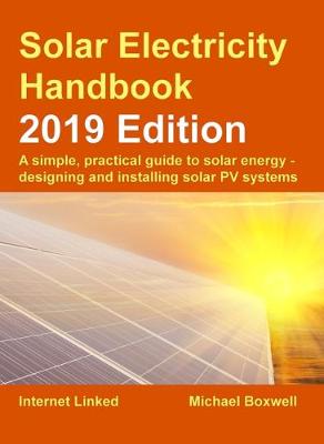 Solar Electricity Handbook  2019 Edition: A simple, practical guide to solar energy  designing and installing solar  photovoltaic systems. 2019 Revised edition