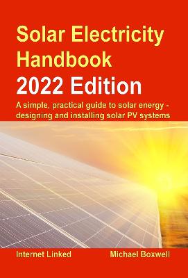 Solar Electricity Handbook - 2022 Edition: A simple, practical guide to solar energy: how to design and install  photovoltaic solar electric systems