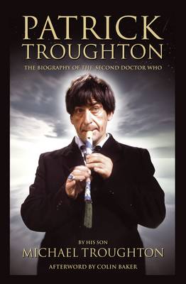 Patrick Troughton: The Biography of the Second Doctor Who
