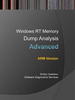 Advanced Windows RT Memory Dump Analysis, ARM Edition: Training Course Transcript and WinDbg Practice Exercises
