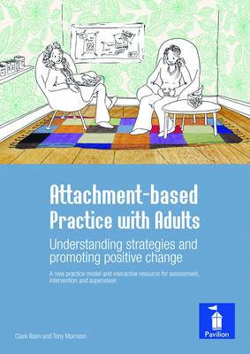 Attachment-based Practice with Adults: Understanding strategies and promoting positive change. A new practice model and interactive resource for assessment intervention and supervision