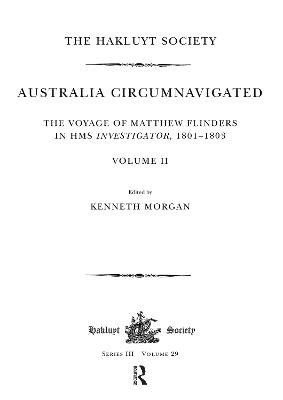 Australia Circumnavigated. The Voyage of Matthew Flinders in HMS  Investigator, 1801-1803 / Volume II