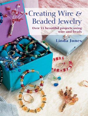 Creating Wire & Beaded Jewelry: Over 35 Beautiful Projects Using Wire and Beads