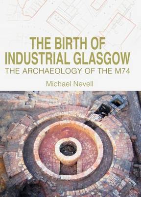 Birth of Industrial Glasgow: The Archaeology of the M74