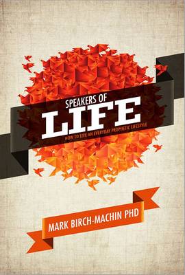 Speakers of Life: How to Live an Everyday Prophetic Lifestyle