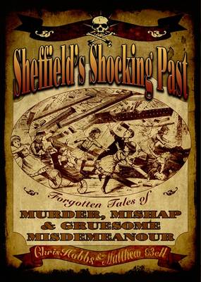 Sheffield's Shocking Past: Forgotten Tales of Murder, Mishap & Gruesome Misdemeanour