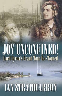 Joy Unconfined: Lord Byron's Grand Tour Re-toured