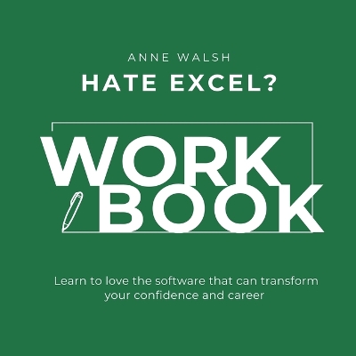 Hate Excel? Workbook. Learn to love the software that can tranform your  confidence and career