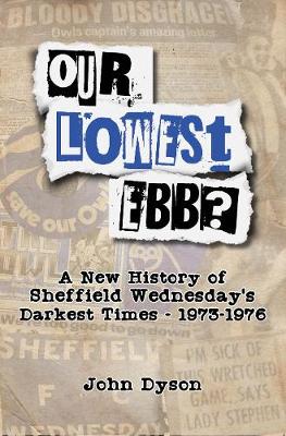 Our Lowest Ebb?: A new history of Sheffield Wednesday's darkest times: 1973-1976 2020