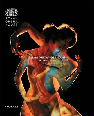 Titian / Metamorphosis:Art Music Dance; A collaboration between T: Art Music Dance; A collaboration between The Royal Ballet and The National  Gallery