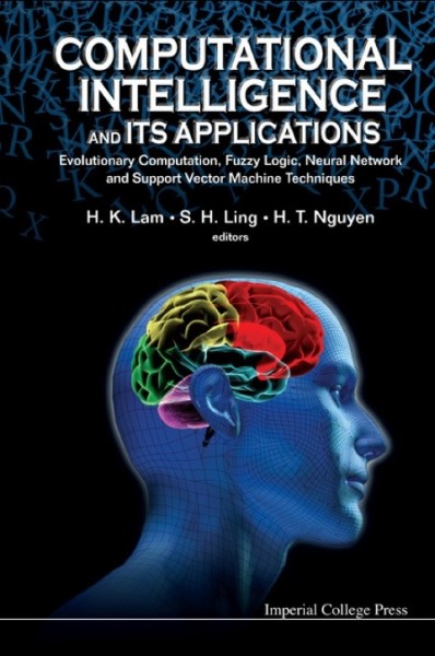 Computational Intelligence And Its Applications: Evolutionary Computation, Fuzzy Logic, Neural Network And Support Vector Machine Techniques