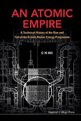 Atomic Empire: A Technical History of the Rise and Fall of the British Atomic Energy   Programme