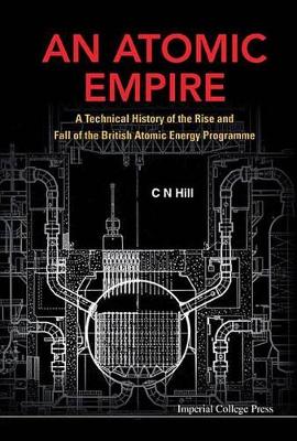 Atomic Empire: A Technical History of the Rise and Fall of the British Atomic Energy  Programme