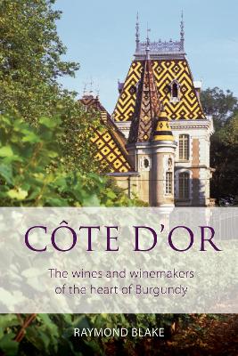 Côte dOr: The wines and winemakers of the heart of Burgundy