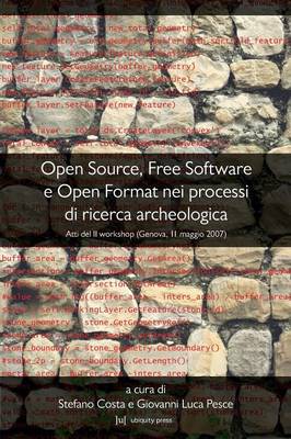 Open Source, Free Software E Open Format Nei Processi Di Ricerca  Archeologica: Atti Del II Workshop (Genova, 11 Maggio 2007)