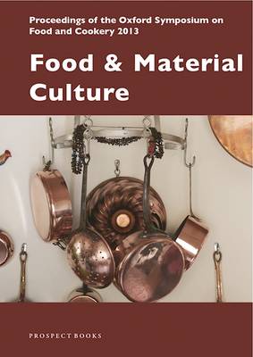 Food and Material Culture: Proceedings of the Oxford Symposium on Food and Cookery 2013