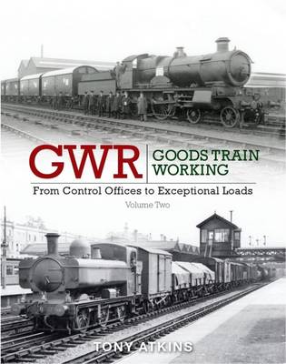 GWR Goods Train Working, Volume 2, From Control Offices to Eceptional Loads