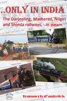 Only in India: The Darjeeling, Matheran, Nilgiri and Shimla Railways - In Steam