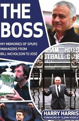 Boss: My Memories of Spurs Managers From Bill Nicholson to José Mourinho