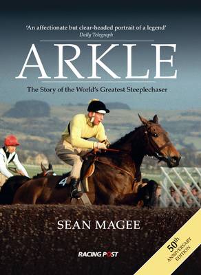 Arkle: The Story of the World's Greatest Steeplechaser 50th Anniversary ed