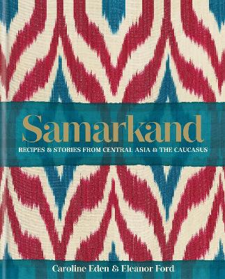Samarkand: Recipes and Stories From Central Asia and the Caucasus