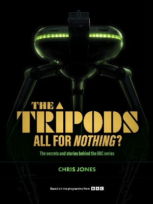 Tripods:  All For Nothing?: The secrets and stories behind the BBC series