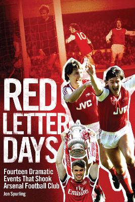 Red Letter Days: Fourteen Dramatic Events That Shook Arsenal