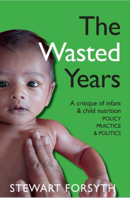 Wasted Years: A Critique of Infant & Child Nutrition - POLICY, PRACTICE & POLITICS
