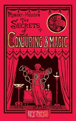 Secrets of Conjuring and Magic: Or How to Become a Wizard (Hey Presto Magic Book)