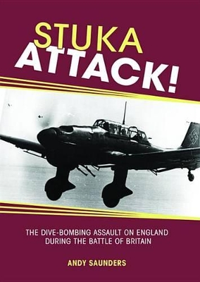 Stuka Attack: The Dive Bombing Assault on England During the Battle of Britain