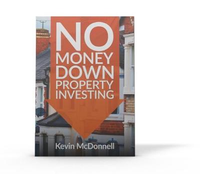 No Money Down Property Investing: How to Profit From Property You Do Not Own, The Lease Option Property  Strategy & Rent to Rent Best Practice (Progressive Property Real Estate Books: Kevin McDonnell)