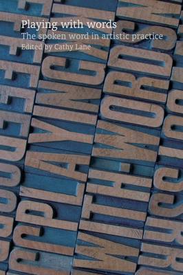 Playing with Words: The Spoken Word in Artistic Practice