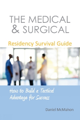 Medical & Surgical Residency Survival Guide: How to Build a Tactical Advantage for Success New edition