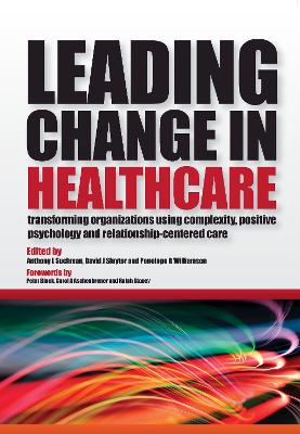 Leading Change in Healthcare: Transforming Organizations Using Complexity, Positive Psychology and Relationship-Centered Care