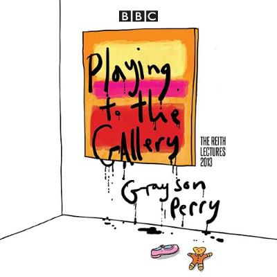 Grayson Perry: Playing to the Gallery: The Reith Lectures Unabridged edition