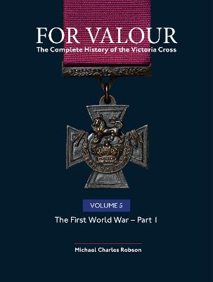 For Valour The Complete History of The Victoria Cross Volume Five: The First World War - Part 1
