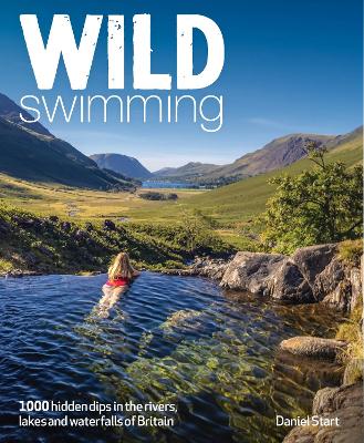 Wild Swimming Britain: 1000 Hidden Dips in the Rivers, Lakes and Waterfalls of Scotland, England &  Wales (3rd Edition, Travel Guide) 3rd New edition