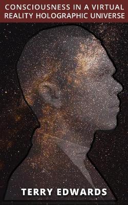Consciousness in a Virtual Reality Holographic Universe