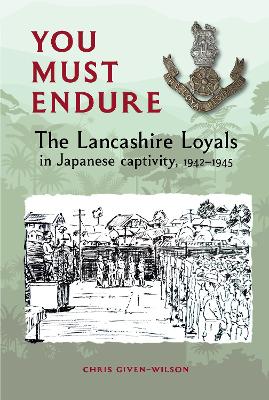 You Must Endure: The Lancashire Loyals in Japanese captivity, 19421945