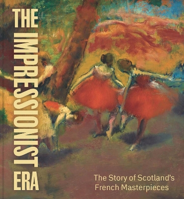 Impressionist Era: The Story of Scotlands French Masterpieces