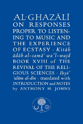 Al-Ghazali on Responses Proper to Listening to Music and the Experience of  Ecstasy: Book XVIII of the Revival of the Religious Sciences
