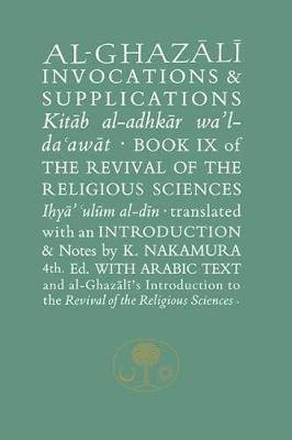 Al-Ghazali on Invocations and Supplications: Book IX of the Revival of the Religious Sciences 4th New edition