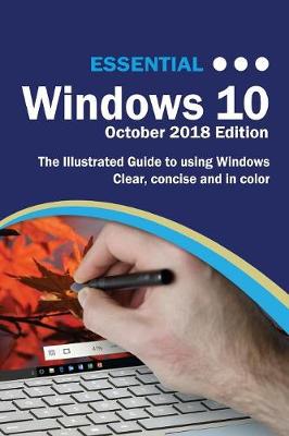 Essential Windows 10 October 2018 Edition: The Illustrated Guide to Using Windows