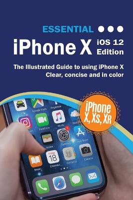 Essential iPhone X IOS 12 Edition: The Illustrated Guide to Using iPhone