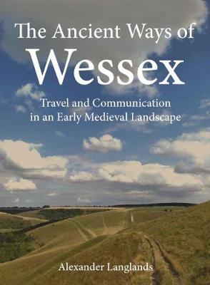 Ancient Ways of Wessex: Travel and Communication in an Early Medieval Landscape