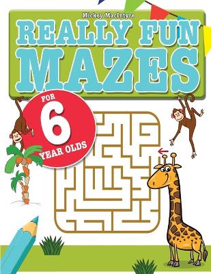 Really Fun Mazes For 6 Year Olds: Fun, brain tickling maze puzzles for 6 year old children