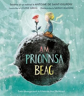 Prionnsa Beag: The Little Prince - a Scottish Gaelic picture book based on the best selling  novel by Antoine de Saint-Exupery