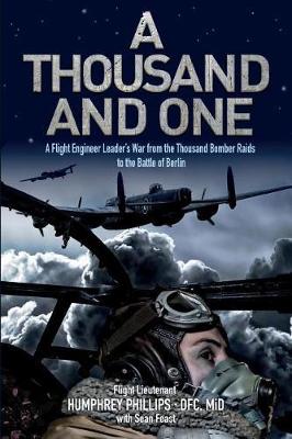 Thousand and One: A Flight Engineer Leader's War from the Thousand Bomber Raids to the Battle  of Berlin