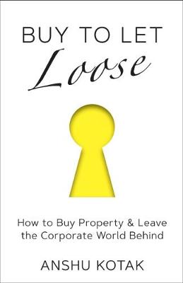 Buy to Let Loose: How to Buy Property & Leave the Corporate World Behind