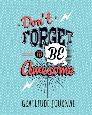 Gratitude Journal: Don't Forget to Be Awesome. Daily Gratitude Journal for Kids to Write and  Draw In. for Confidence, Self-Esteem and Happiness (Fun Notebook)